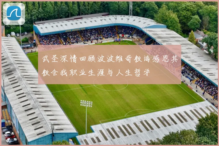 武圣深情回顾波波维奇教诲感恩其教会我职业生涯与人生哲学