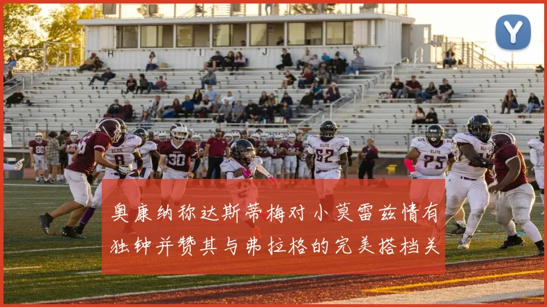 奥康纳称达斯蒂梅对小莫雷兹情有独钟并赞其与弗拉格的完美搭档关系